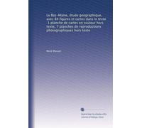 Le Bas-Maine, étude geographique, avec 84 figures et cartes dans le texte, 1 planche de cartes en couleur hors texte, 7 planches de reproductions photographiques hors texte
