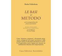 Le basi del metodo per la consapevolezza dei processi psicomotori. Nuova ediz. (Psiche e coscienza)