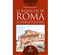 Le basiliche di Roma. Dalle costruzioni pagane e paleocristiane fino a San Pietro e San Giovanni in Laterano (Quest'Italia)