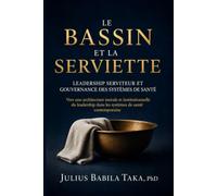LE BASSIN ET LA SERVIETTE: Le leadership au service des autres et la gouvernance des systèmes de santé