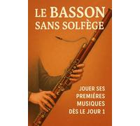 Le Basson Sans Solfège: Jouer Ses Premières Musiques Dès le Jour 1