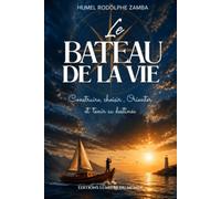 Le Bateau de La Vie: Construire, Choisir, Orienter et tenir sa Destinée