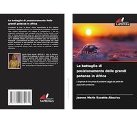 Le battaglie di posizionamento delle grandi potenze in Africa: L'urgenza di una presa di posizione saggia da parte dei popoli del continente