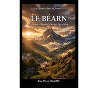 Le Béarn - Terre de caractère et de mémoire: Entre traditions, paysages et identité du Sud-Ouest (Mémoires du Monde)