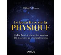 Le beau livre de la physique: Du Big Bang à la résurrection quantique. 250 découvertes qui ont changé le monde
