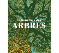 Le Beau Livre des arbres: Mythologie, histoire, symbolique, botanique.... 90 arbres du monde comme vous ne les avez jamais vus