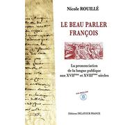 Le beau parler françois: La prononciation de la langue publique aux XVIIème et XVIIIème siècles
