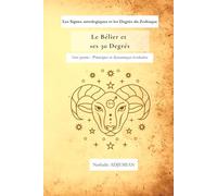 Le Bélier et ses 30 degrés: Principes et dynamique évolutive (Les Signes astrologiques et les Degrés du Zodiaque)