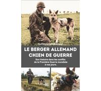 Le berger allemand chien de guerre: Son histoire dans les conflits de la Première Guerre mondiale à nos jours