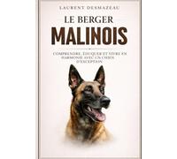 LE BERGER MALINOIS: Le Berger Malinois n’est pas un chien ordinaire. Êtes-vous prêt à devenir le maître qu’il mérite ? (Collection ANIMAUX)