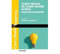 Le best practice del global welfare in Italia. Eccellenze che ispirano (Casi e studi d'impresa)