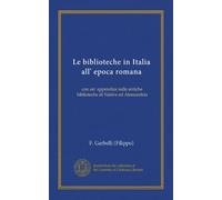 Le biblioteche in Italia all' epoca romana (Vol-1): con un' appendice sulle antiche biblioteche di Ninive ed Alessandria
