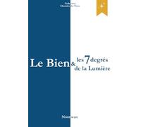 Le Bien et les 7 degrés de la Lumière: Les chemins intérieurs du bien et l’éveil de la clarté du cœur (Chemins de l’Âme)