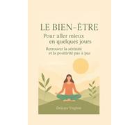 le bien etre pour aller mieux en quelques jours: retrouver le sérénité et positivité