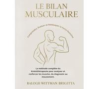 Le Bilan Musculaire - Comprendre, Évaluer et Rééduquer la Force Humaine: La méthode complète du kinésithérapeute pour analyser et renforcer les muscles, du diagnostic au mouvement.