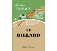 Le billard. Th?orie des effets. Coups de s?rie. D?termination du point de choc [etc.]. Pr?f. de Desnar