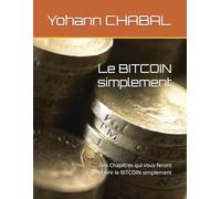 Le BITCOIN simplement: Des Chapitres qui vous feront découvrir le BITCOIN simplement