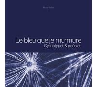 Le bleu que je murmure: Cyanotypes et poésies