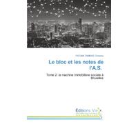 Le bloc et les notes de l’A.S.: Tome 2: la machine immobilière sociale à Bruxelles