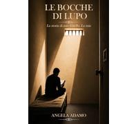 Le bocche di lupo: La storia di mio fratello. La mia