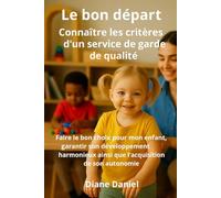 Le bon départ Connaître les critères d'un service de garde de qualité: Faire le bon choix pour mon enfant, garantir son développement harmonieux ainsi ... d’enfants en service de garde (garderie))
