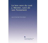 Le bon sens du curé J. Meslier, suivi de son Testament