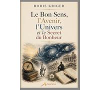 LE BON SENS, L’AVENIR, L’UNIVERS ET LE SECRET DU BONHEUR (Critique de pensée philosophique)