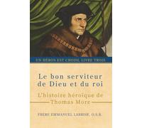 Le bon serviteur de Dieu et du roi: L’histoire héroïque de Thomas More
