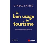 Le bon usage du tourisme: Anatomie des nouvelles tendances