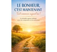 LE BONHEUR, C’EST MAINTENANT - TOUT COMMENCE AUJOURD’HUI !: La véritable sagesse toltèque pour cesser d’attendre le moment parfait et retrouver le ... la philosophie Toltèque avec Guillaume Ruiz)