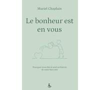 Le bonheur est en vous: Pourquoi vous êtes le seul architecte de votre bien etre (Equilibre intérieur)