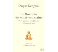 Le Bonheur est entre vos mains: Petit guide du bouddhisme à l'usage de tous