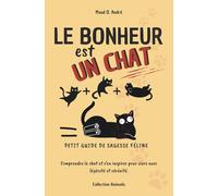 Le bonheur est un chat - Petit guide de sagesse féline: Comprendre le chat et s’en inspirer pour vivre avec légèreté et sérénité (Collection Animalis)