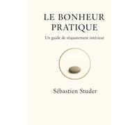 Le Bonheur Pratique: Un guide de réajustement intérieur