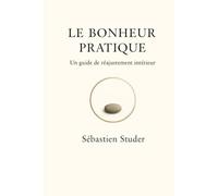 Le Bonheur Pratique: Un guide de réajustement intérieur