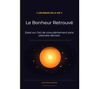 Le Bonheur Retrouvé: Essai sur l'art de vivre pleinement sans attendre demain (Les Essais de la Vie)