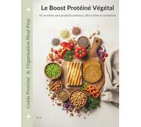 Le Boost Protéiné Végétal: 45 recettes sans produits animaux, ultra riches en protéines