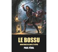 Le Bossu de Paul Féval - Édition Intégrale en 6 Parties avec biographie de l'auteur