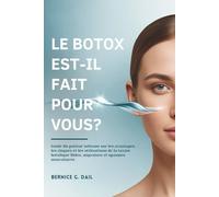 LE BOTOX EST-IL FAIT POUR VOUS?: Guide du patient informé sur les avantages, les risques et les utilisations de la toxine botulique Rides, migraines et spasmes musculaires