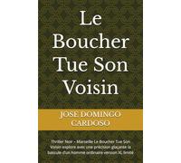 Le Boucher Tue Son Voisin: Thriller Noir - Marseille Le Boucher Tue Son Voisin explore avec une précision glaçante la bascule d’un homme ordinaire version XL limité