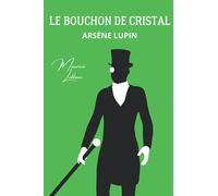 Le Bouchon de Cristal: Une Aventure d'Arsène Lupin - Suivi de la Biographie de l'Auteur (Annoté) (French Edition)