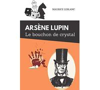 Le bouchon de crystal Arsène Lupin: De Maurice Leblanc Texte intégral et biographie de l'auteur
