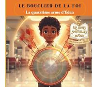 Le Bouclier de la Foi: La quatrième arme d’Éden (Les Armes Spirituelles de Dieu)