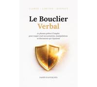 Le Bouclier Verbal: 21 phrases prêtes à l’emploi pour couper court aux pressions, manipulations et discussions qui t’épuisent