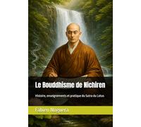 Le Bouddhisme de Nichiren: Histoire, enseignements et pratique du Sutra du Lotus