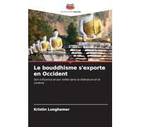 Le bouddhisme s'exporte en Occident: Son influence et son reflet dans la littérature et le cinéma