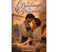 Le Boulanger de Provence: Une architecte en quête de sens. Un boulanger en quête d'amour. Un four qui n'attendait que lui.