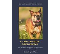Le bouledogue continental, ou l’art d’en faire juste assez: Petit guide drôle et (presque) sérieux pour vivre avec un chien équilibré, têtu, joyeux… et très sûr de ses choix.