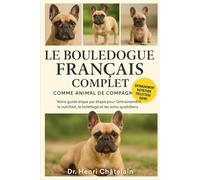 LE BOULEDOGUE FRANÇAIS COMPLET COMME ANIMAUX DE COMPAGNIE: Votre guide étape par étape pour l'entraînement, la nutrition, le toilettage et les soins quotidiens