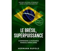 Le Brésil, superpuissance - Comprendre la puissance mondiale brésilienne: Histoire, politique, économie et armée du pays sud-américain (les superpuissances mondiales)